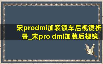 宋prodmi加装锁车后视镜折叠_宋pro dmi加装后视镜自动折叠
